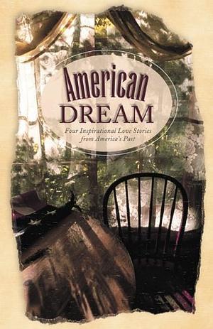 American Dream: Four Inspirational Love Stories from America's Past by Sally Laity, Nancy J. Farrier, Judith McCoy Miller, Kristy Dykes