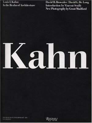 Louis I. Kahn: In the Realm of Architecture by David G. De Long, Richard Koshalek, David B. Brownlee