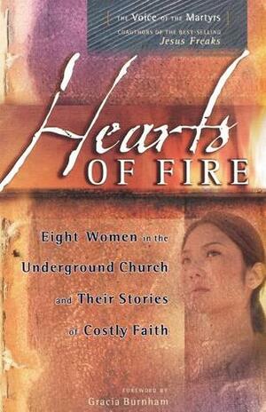 Hearts of Fire: Eight Women in the Underground Church and Their Stories of Costly Faith by The Voice of the Martyrs, Gracia Burnham