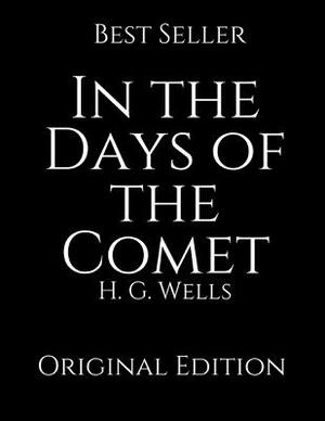 In the Days of the Comet: Perfect Gifts For The Readers Annotated By H.G. Wells. by H.G. Wells