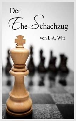Der Ehe-Schachzug by L.A. Witt