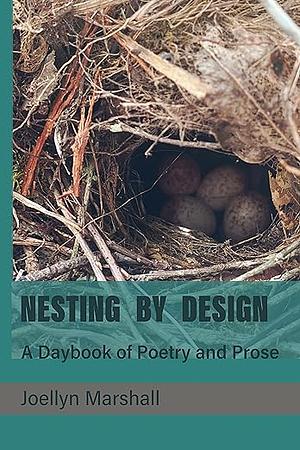 Nesting By Design: A Daybook of Poems and Prose by Joellyn Marshall