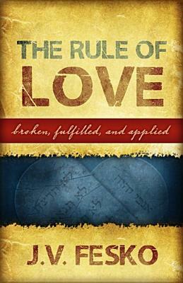 The Rule of Love: Broken, Fulfilled, and Applied by J. V. Fesko