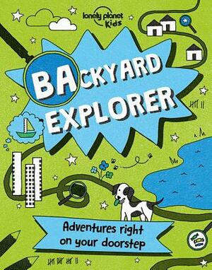 Backyard Explorer by Lonely Planet Kids, Nicola Baxter