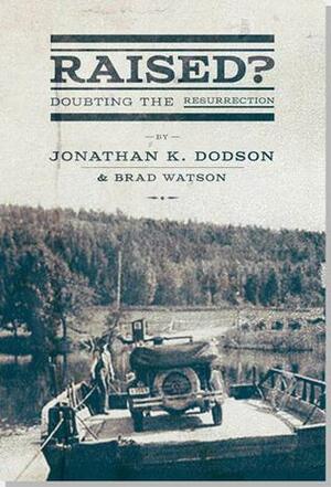 Raised? Doubting the Resurrection by Brad A. Watson, Jonathan K. Dodson