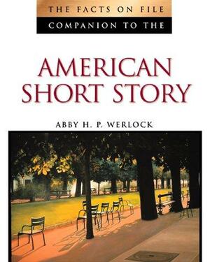 The Facts on File Companion to the American Short Story by Facts on File Inc., Abby H.P. Werlock