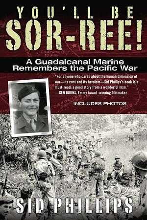 You'll Be Sor-ree: A Guadalcanal Marine Remembers The Pacific War by Sid Phillips