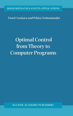 Optimal Control from Theory to Computer Programs by Viorel Arn&#259;utu, Pekka Neittaanmäki