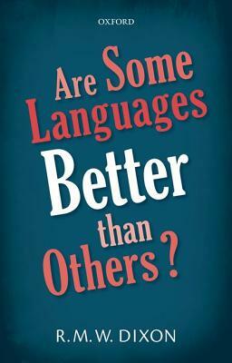 Are Some Languages Better Than Others? by R. M. W. Dixon