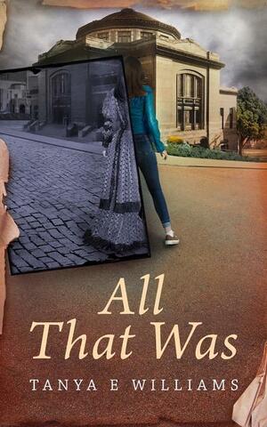 All That Was by Tanya E. Williams