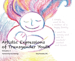 Artistic Expressions of Transgender Youth: Volume 2 by Tony Ferraiolo