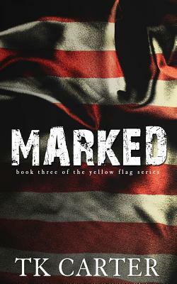 Marked: Book Three in the Yellow Flag Series by Tk Carter