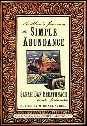 A Man's Journey to Simple Abundance by Michael Segell, Sarah Ban Breathnach