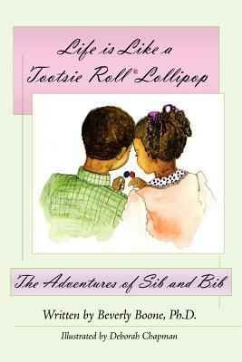 Life Is Like a Tootsie Roll(r) Lollipop: The Adventures of Sib and Bib by Beverly Boone