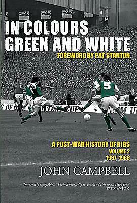 In Colours Green and White: Volume 2: A Post-War History of Hibs by John Campbell