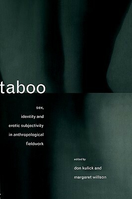 Taboo: Sex, Identity and Erotic Subjectivity in Anthropological Fieldwork by Margaret Willson, Don Kulick