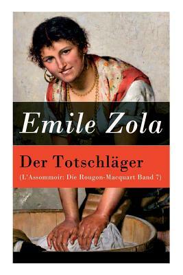 Der Totschläger (L'Assommoir: Die Rougon-Macquart Band 7) by Franz Blei, Émile Zola