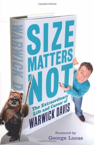 Size Matters Not: The Extraordinary Life and Career of Warwick Davis by Warwick Davis