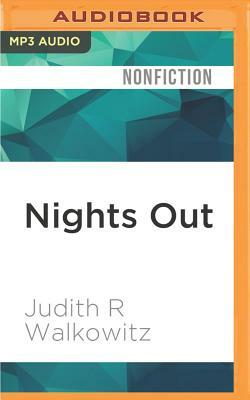 Nights Out: Life in Cosmopolitan London by Judith R. Walkowitz