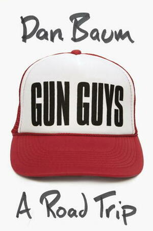 Gun Guys: A Road Trip by Dan Baum