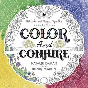 Color and Conjure: Rituals & Magic Spells to Color by Natalie Zaman, Wendy Martin