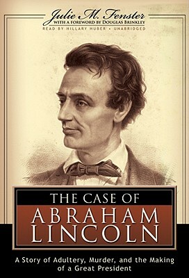 The Case of Abraham Lincoln: A Story of Adultery, Murder, and the Making of a Great President by Julie M. Fenster