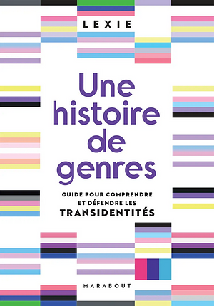Une histoire de genres: Guide pour comprendre et défendre les transidentités by Lexie