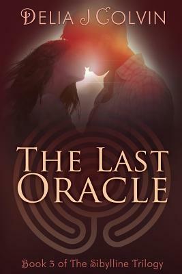 The Last Oracle: Book Three of the Sibylline Trilogy by Delia J. Colvin
