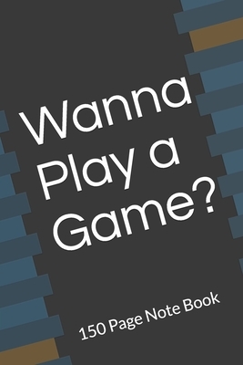 Wanna Play a Game? Note Book by Daniel Foster