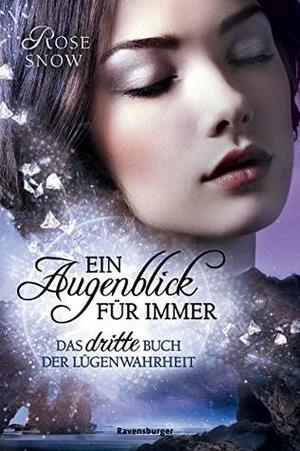 Ein Augenblick für immer. Das dritte Buch der Lügenwahrheit by Rose Snow