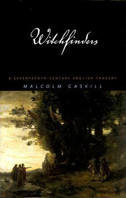 Witchfinders: A Seventeenth-Century English Tragedy by Malcolm Gaskill
