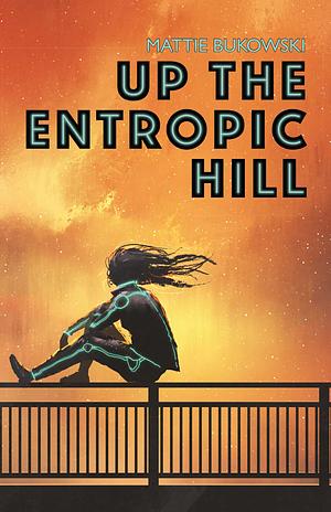 Up the Entropic Hill by Mattie Bukowski