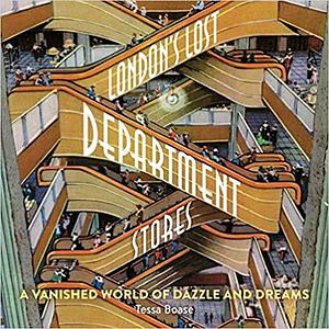 London's Lost Department Stores by Tessa Boase, Tessa Boase