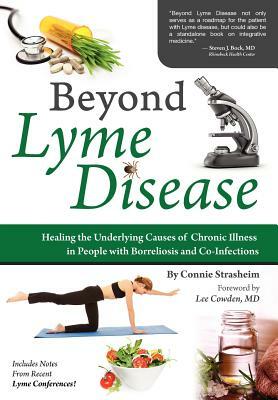 Beyond Lyme Disease: Healing the Underlying Causes of Chronic Illness in People with Borreliosis and Co-Infections by Connie Strasheim