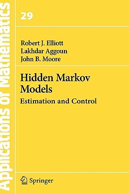 Hidden Markov Models: Estimation and Control by John B. Moore, Lakhdar Aggoun, Robert J. Elliott