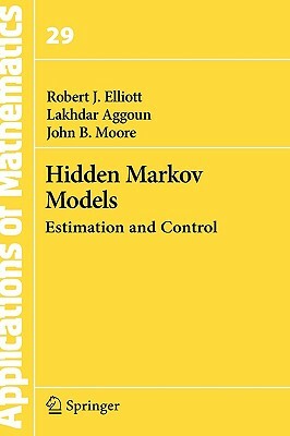 Hidden Markov Models: Estimation and Control by John B. Moore, Lakhdar Aggoun, Robert J. Elliott