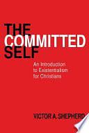 The Committed Self: An Introduction to Existentialism for Christians by Victor A. Shepherd