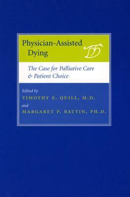 Physician-Assisted Dying: The Case for Palliative Care and Patient Choice by Timothy E. Quill