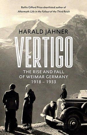 Vertigo: The Rise and Fall of Weimar Germany by Harald Jähner