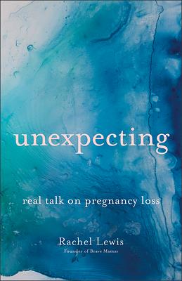 Unexpecting: Real Talk on Pregnancy Loss by Rachel Lewis