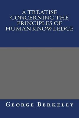 A Treatise Concerning the Principles of Human Knowledge by George Berkeley