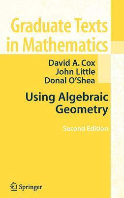 Using Algebraic Geometry by Donal O'Shea, John Little, David A. Cox