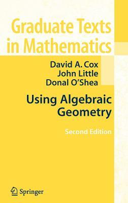 Using Algebraic Geometry by Donal O'Shea, John Little, David A. Cox