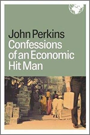 Confessions of an Economic Hit Man by John Perkins