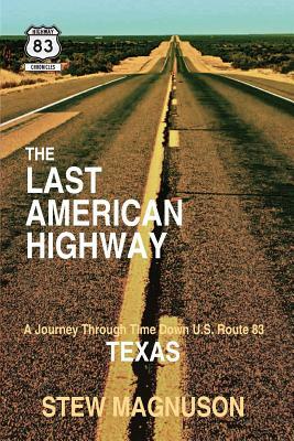 The Last American Highway: A Journey Through Time Down U.S. Route 83 in Texas by Stew Magnuson