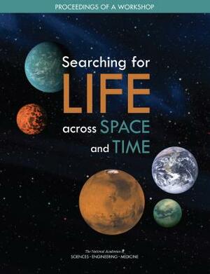 Searching for Life Across Space and Time: Proceedings of a Workshop by Division on Engineering and Physical Sci, Space Studies Board, National Academies of Sciences Engineeri