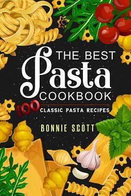 The Best Pasta Cookbook: 100 Classic Pasta Recipes by Bonnie Scott