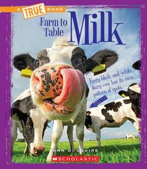 Milk (a True Book: Farm to Table) by Ann O. Squire