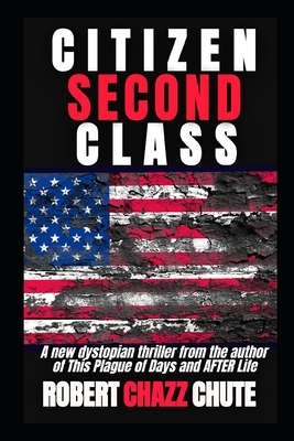 Citizen Second Class: Apocalypse Next by Robert Chazz Chute