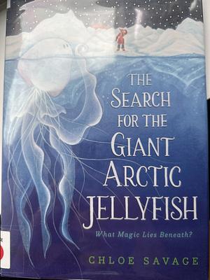 The Search for the Giant Arctic Jellyfish by Chloe Savage